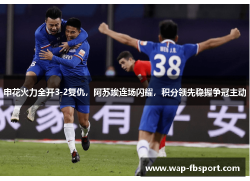申花火力全开3-2复仇，阿苏埃连场闪耀，积分领先稳握争冠主动